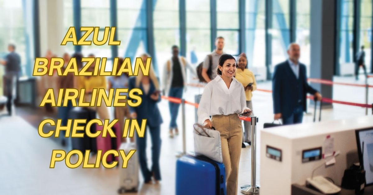Azul Brazilian Airlines Check In Policy